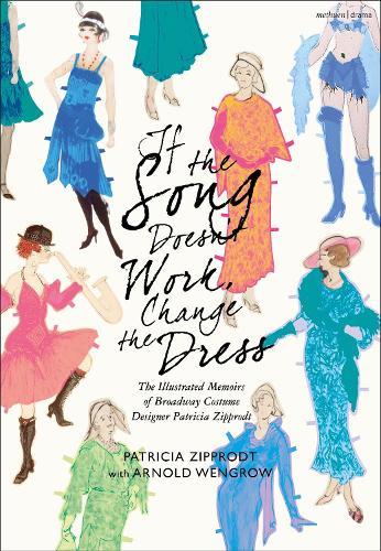 If the Song Doesn't Work, Change the Dress: The Illustrated Memoirs of Broadway Costume Designer Patricia Zipprodt