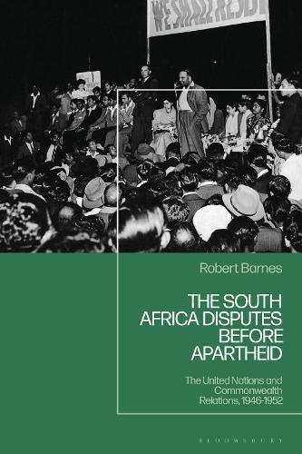 The South Africa Disputes before Apartheid: The United Nations and Commonwealth Relations, 1946-1952
