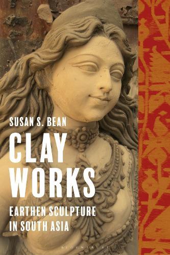 Clay Works: Earthen Sculpture in South Asia