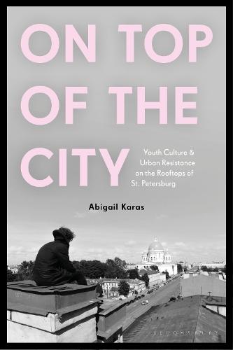 On Top of the City: Youth Culture and Urban Resistance on the Rooftops of St Petersburg