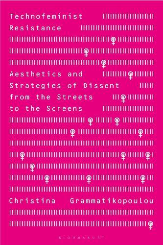Technofeminist Resistance: Aesthetics and Strategies of Dissent from the Streets to the Screens