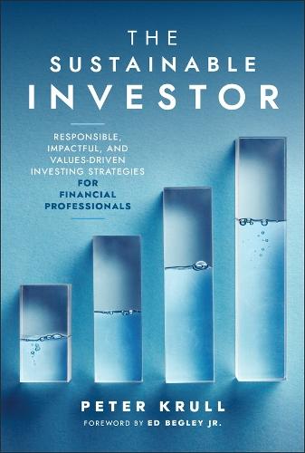 The Sustainable Investor: Responsible, Impactful, and Values-Driven Investing Strategies and Practices for Financial Professionals