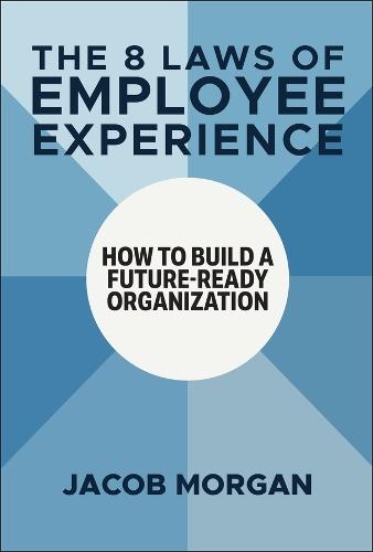 The 8 Laws of Employee Experience: How to Build a Future-Ready Organization