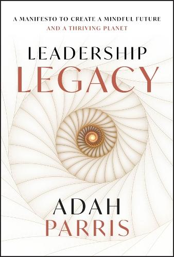Leadership Legacy: A Manifesto to Create a Mindful Future and A Thriving Planet