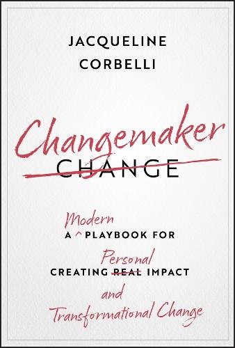 Changemaker: A Modern Playbook for Creating Personal Impact and Transformational Change