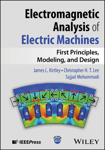 Electromagnetic Analysis of Electric Machines: First Principles, Modeling, and Design