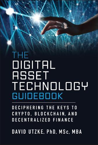 The Digital Asset Technology Guidebook: Deciphering the Keys to Crypto, Blockchain, and Decentralized Finance