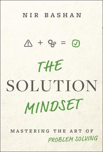The Solution Mindset: Mastering the Art of Problem Solving