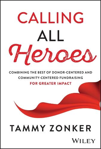 Calling All Heroes: Combining the Best of Donor- Centered and Community-Centered Fundraising for Greater Impact