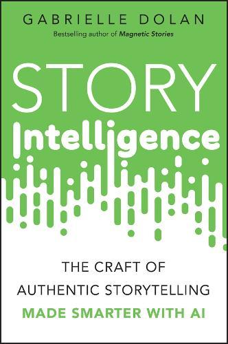 Story Intelligence: The Craft of Authentic Storytelling, Made Smarter with AI