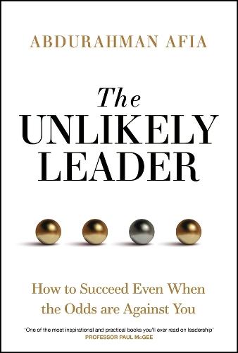 The Unlikely Leader: How to Succeed, Even When the Odds Are Against You