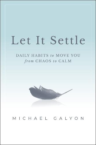 Let It Settle: Daily Habits to Move You From Chaos to Calm