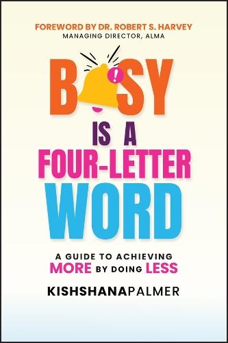 Busy Is a Four-Letter Word: A Guide to Achieving More by Doing Less
