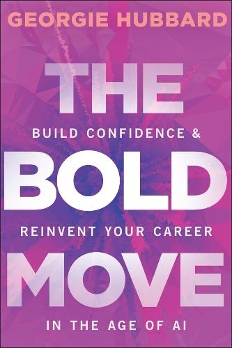The Bold Move: Build Confidence & Reinvent Your Career in the Age of AI