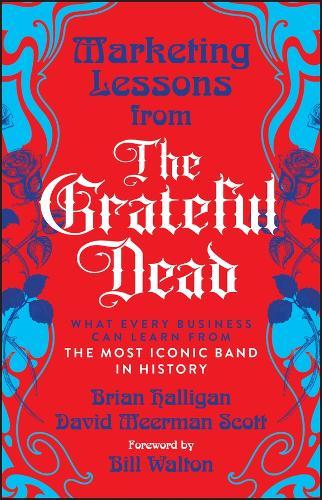 Marketing Lessons from the Grateful Dead: What Every Business Can Learn from the Most Iconic Band in History