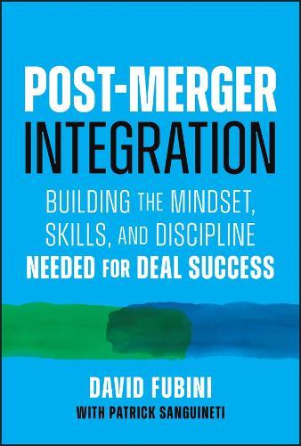 Post-Merger Integration: Building the Mindset, Skills, and Discipline Needed for Deal Success