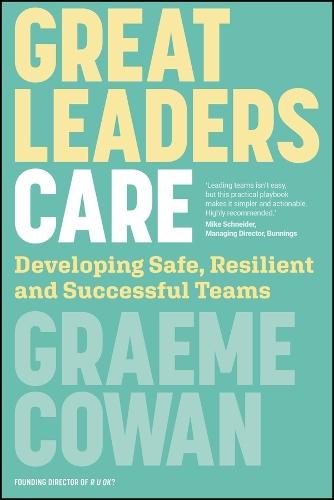 Great Leaders Care: Developing Safe, Resilient and Successful Teams