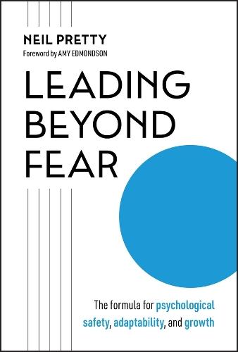 Leading Beyond Fear: The Formula for Psychological Safety, Adaptability, and Growth