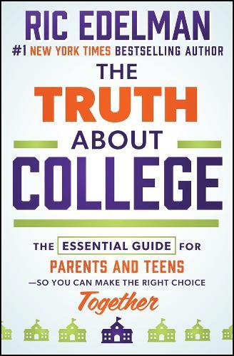 The Truth About College: The Essential Guide for Parents and Teens—So You Can Make the Right Choice Together
