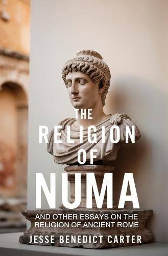 The Religion of Numa: And Other Essays on the Religion of Ancient Rome