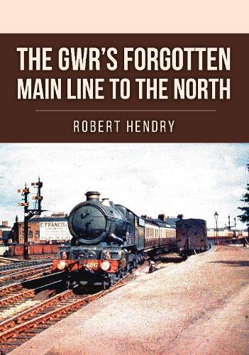 The GWR's Forgotten Main Line to the North