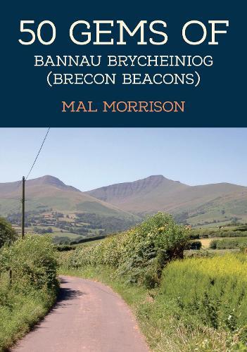 50 Gems of Bannau Brycheiniog (Brecon Beacons): The History & Heritage of the Most Iconic Places