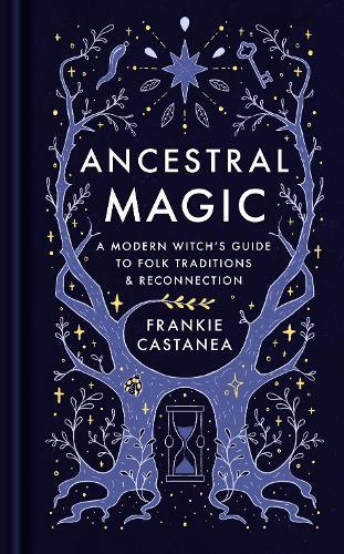 Ancestral Magic: A Modern Witch’s Guide to Folk Traditions & Reconnection