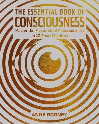 The Essential Book of Consciousness: Master the Mysteries of Consciousness in 12 Short Chapters