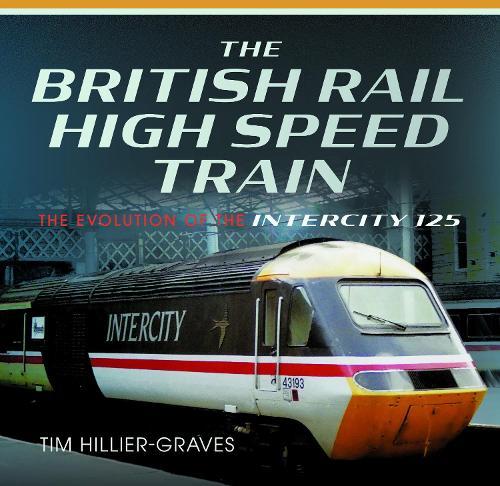 The British Rail High Speed Train: The Evolution of the Inter City 125