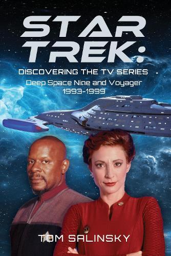 Star Trek: Discovering the TV Series: Deep Space Nine and Voyager 1993-1999