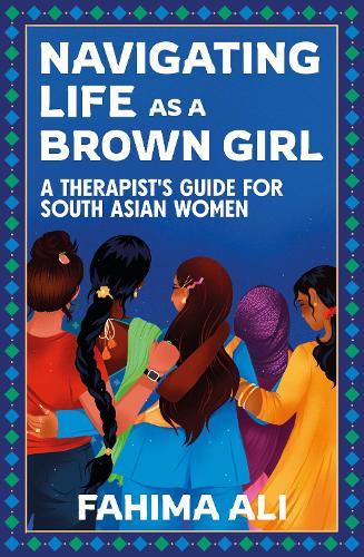 Navigating Life as a Brown Girl: A therapist’s guide for South Asian women