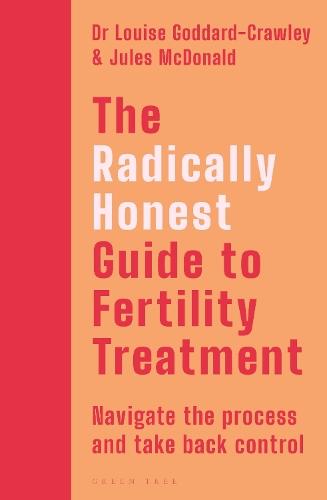 The Radically Honest Guide to Fertility Treatment: How to navigate the process and take back control