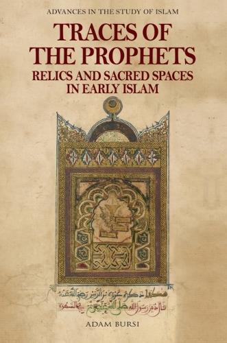 Traces of the Prophets: Relics and Sacred Spaces in Early Islam