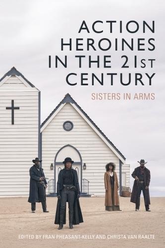 Action Heroines in the 21st Century: Sisters in Arms