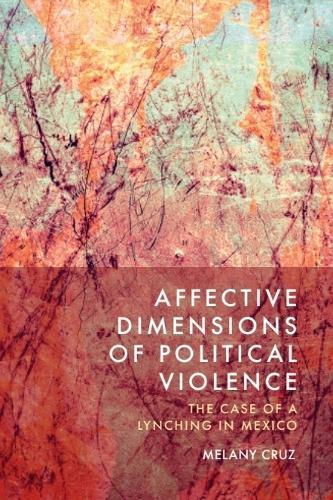 Affective Dimensions of Political Violence: The Case of a Lynching in Mexico