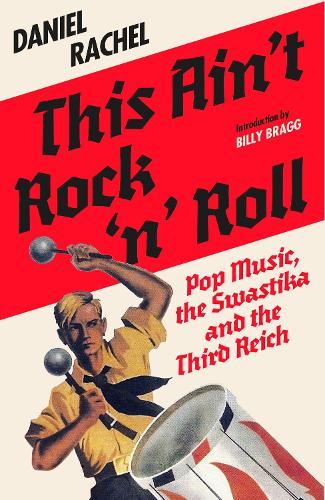 This Ain't Rock 'n' Roll: Pop Music, the Swastika and the Third Reich