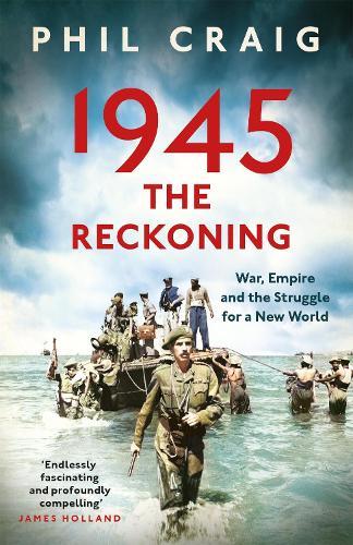 1945: The Reckoning: War, Empire and the Struggle for a New World