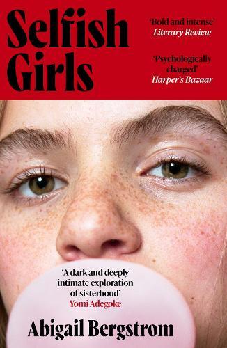 Selfish Girls: The dark and gripping novel of family dynamics and toxic sisterhood from the much-acclaimed author of WHAT A SHAME