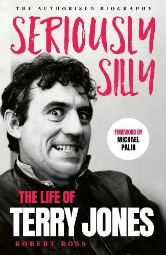 Seriously Silly: The Life of Terry Jones (the authorised biography)