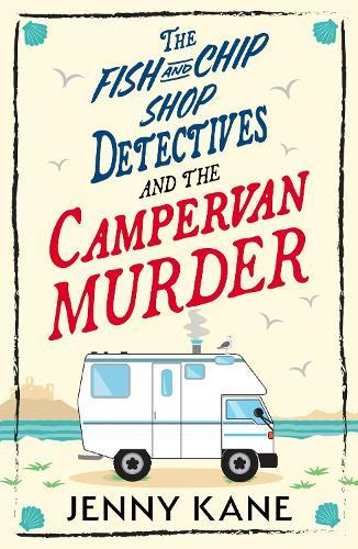 The Fish and Chip Shop Detectives and the Campervan Murder: An utterly charming and addictive cozy crime British mystery