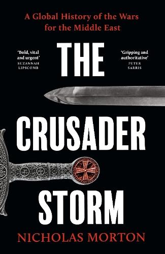 The Crusader Storm: A Global History of the Wars for the Middle East