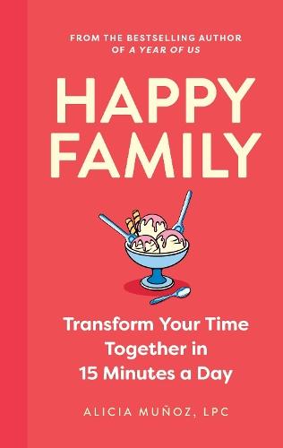 Happy Family: Transform Your Time Together in 15 Minutes a Day