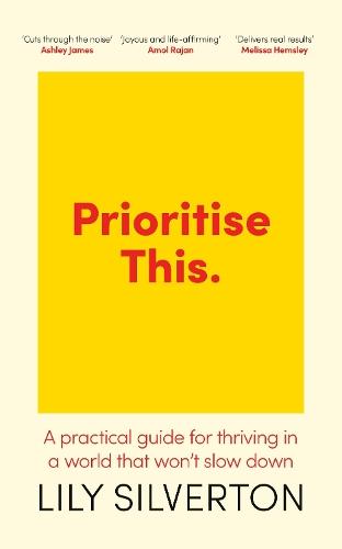 Prioritise This: A Practical Guide for Thriving in a World That Won't Slow Down
