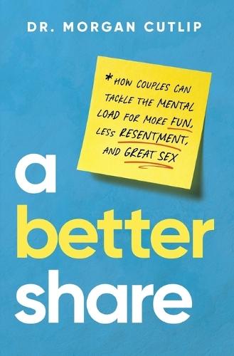A Better Share: How Couples Can Tackle the Mental Load for More Fun, Less Resentment, and Great Sex