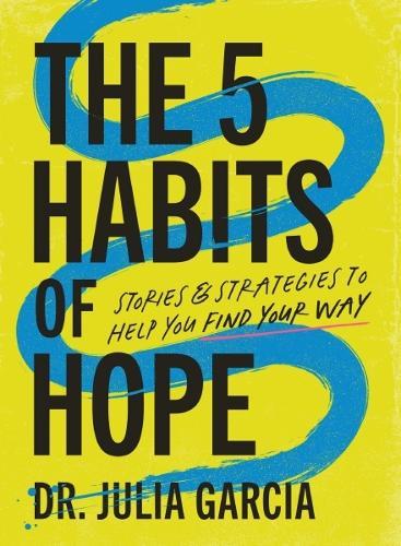 The 5 Habits of Hope: Stories and Strategies to Help You Find Your Way