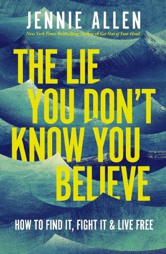 The Lie You Don't Know You Believe: How to Find It, Fight It, and Live Free