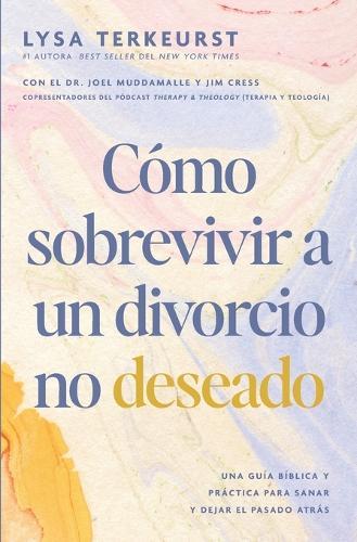 Cómo sobrevivir a un divorcio no deseado: Una guía bíblica y práctica para sanar y dejar el pasado atrás