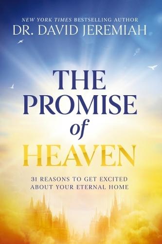 The Promise of Heaven: 31 Reasons to Get Excited About Your Eternal Home