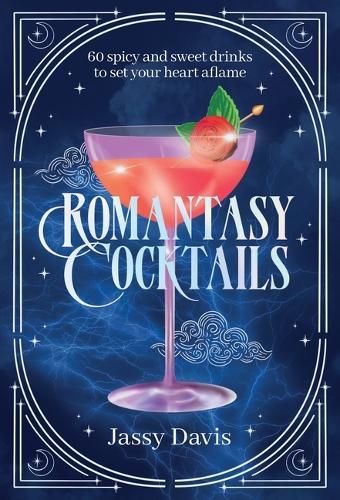 Romantasy Cocktails: 60 Spicy and   Sweet Cocktails to Fall For