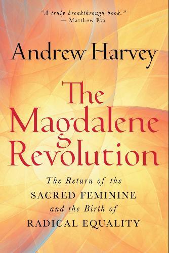 The Magdalene Revolution: The Return of the Sacred Feminine and the Birth of Radical Equality